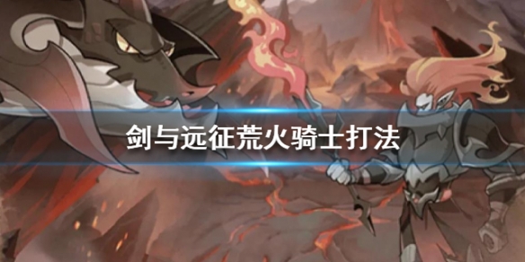 剑与远征荒火骑士怎么打