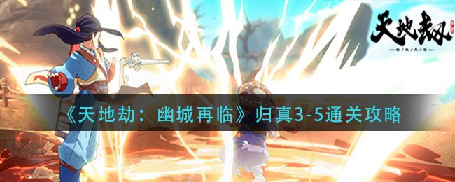 天地劫幽城再临归真3-5怎么玩