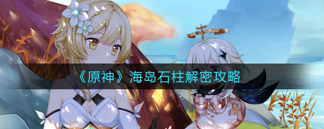 《原神》海岛石柱解密攻略