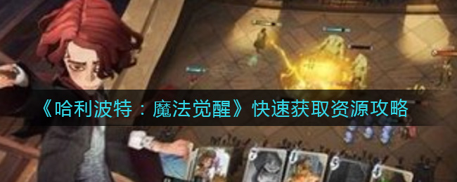 《哈利波特:魔法觉醒》快速获取资源攻略