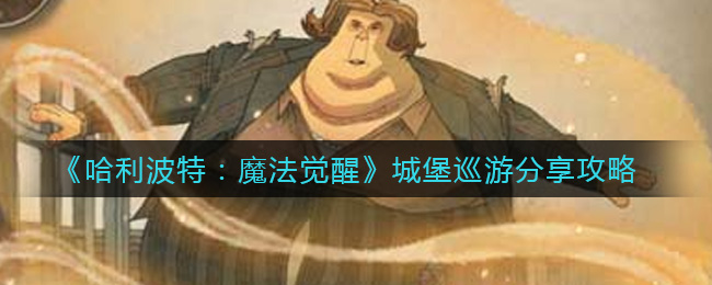 《哈利波特:魔法觉醒》城堡巡游分享攻略