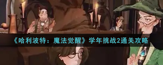 《哈利波特:魔法觉醒》学年挑战2通关攻略