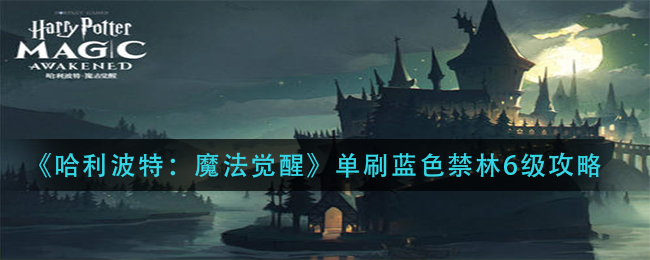 《哈利波特:魔法觉醒》单刷蓝色禁林6级攻略