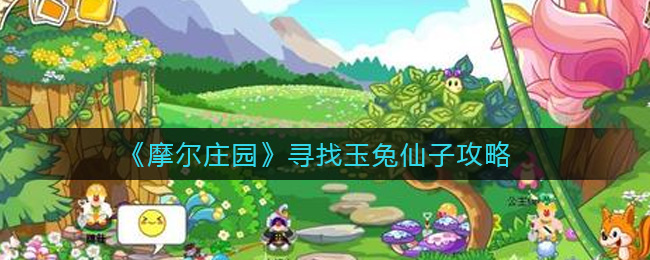 《摩尔庄园》寻找玉兔仙子攻略