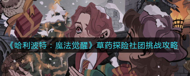 《哈利波特:魔法觉醒》草药探险社团挑战攻略