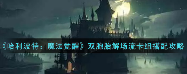 《哈利波特:魔法觉醒》双胞胎解场流卡组搭配攻略