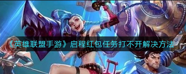 《英雄联盟手游》启程红包任务打不开解决方法