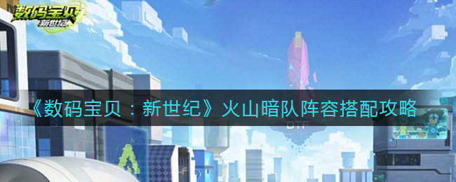 《数码宝贝:新世纪》火山暗队阵容搭配攻略