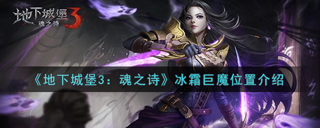 《地下城堡3:魂之诗》冰霜巨魔位置介绍