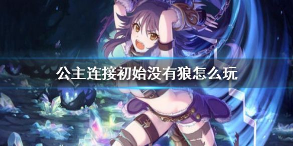 公主连接抽不到3星狼怎么玩