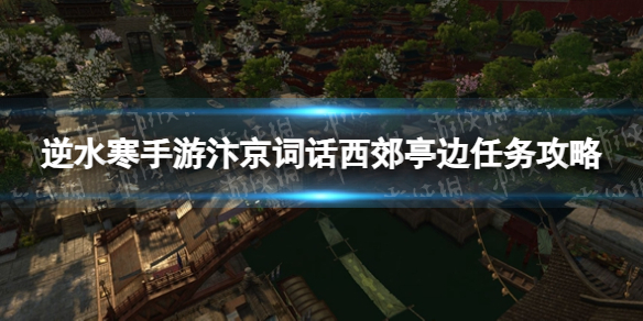 《逆水寒手游》汴京词话西郊亭边任务怎么做