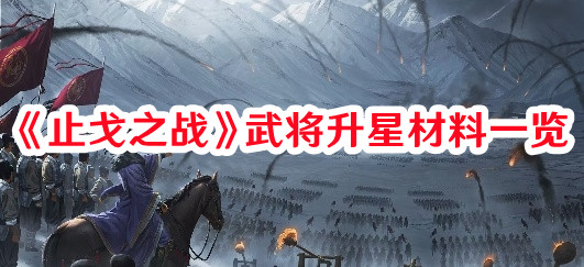 《止戈之战》武将升星材料一览