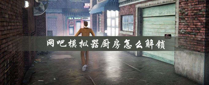 网吧模拟器怎么解锁厨房