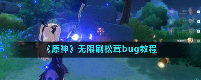 《原神》怎么无限刷松茸