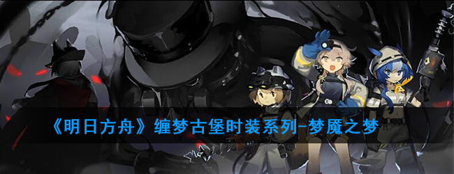 《明日方舟》缠梦古堡时装怎么样