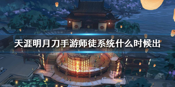 《天涯明月刀手游》师徒系统什么时候出