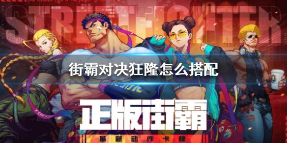 《街霸对决》狂隆怎么搭配