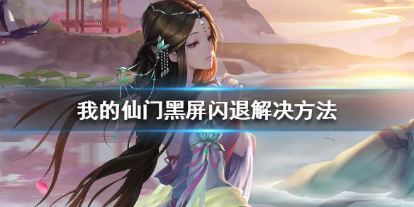 《我的仙门》黑屏闪退怎么办