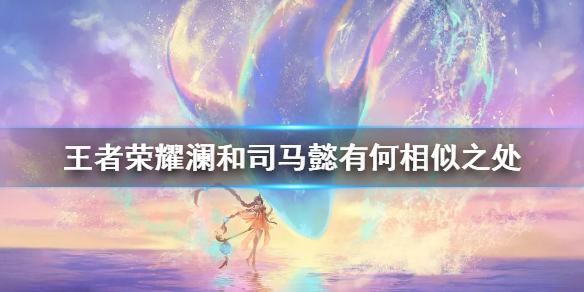 《王者荣耀》澜和司马懿有何相似之处