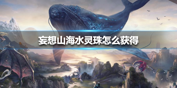 《妄想山海》水灵珠怎么获得