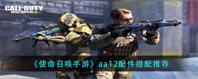 《使命召唤手游》aa12配件怎么搭配