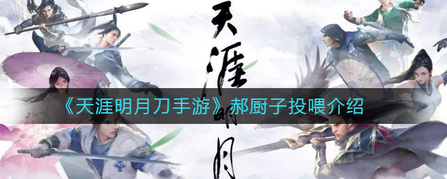 《天涯明月刀手游》郝厨子怎么投喂