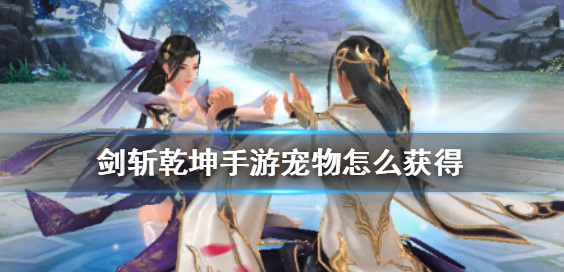 1608449610130962.png 《剑斩乾坤手游》宠物怎么获得