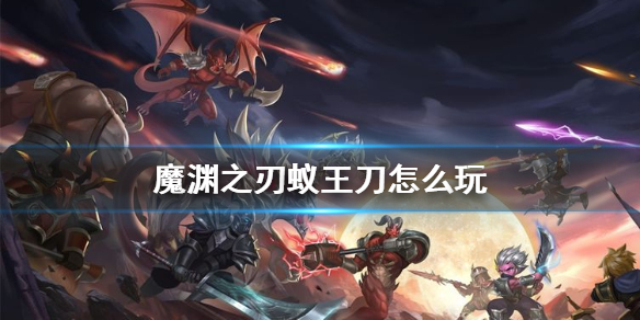 《魔渊之刃》蚁王刀怎么玩
