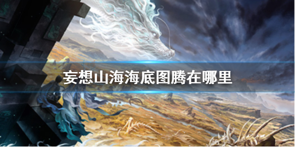 《妄想山海》海底图腾在哪
