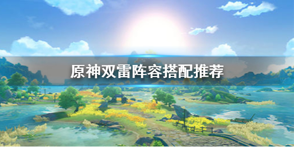 《原神手游》双雷阵容怎么样