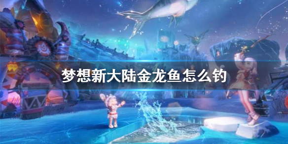 《梦想新大陆》金龙鱼怎么钓
