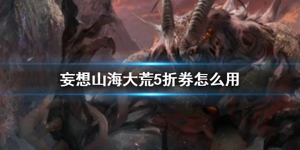 《妄想山海》大荒5折券怎么用