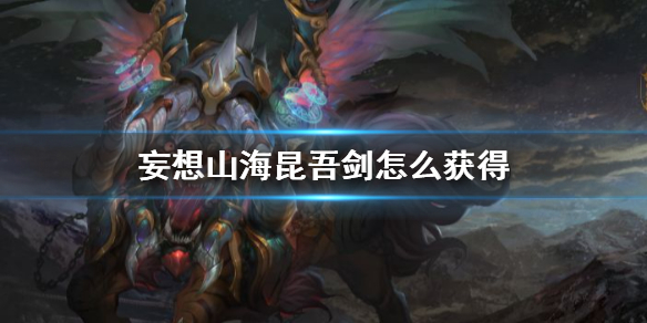 《妄想山海》昆吾剑怎么获得