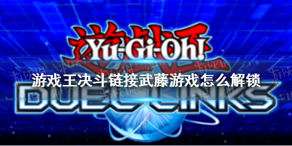 《游戏王决斗链接》武藤游戏怎么解锁
