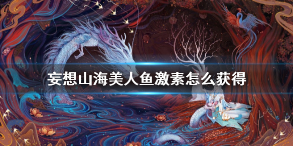 妄想山海美人鱼激素怎么获得