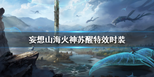 《妄想山海》火神苏醒特效时装怎么样
