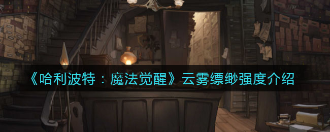 《哈利波特：魔法觉醒》云雾缥缈强度介绍