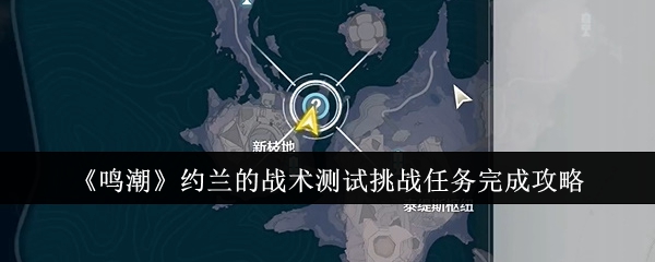 《鸣潮》约兰的战术测试挑战任务完成攻略