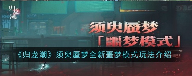 归龙潮须臾蜃梦全新噩梦模式怎么玩