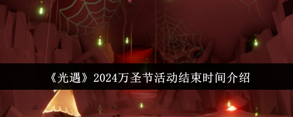 光遇2024万圣节活动什么时候结束