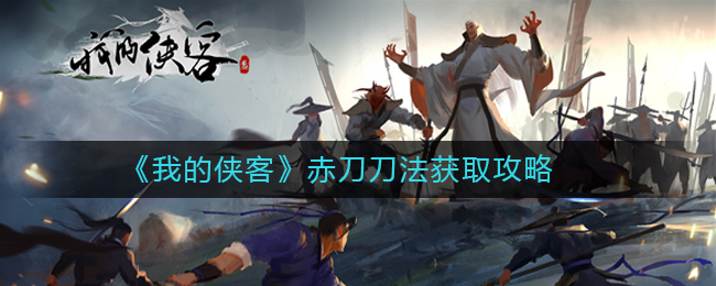 《我的侠客》武学赤刀刀法怎么获取