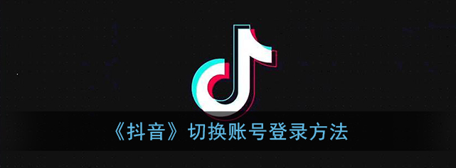 抖音切换账号登录怎么操作