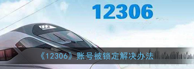铁路12306账号被锁定怎么解决